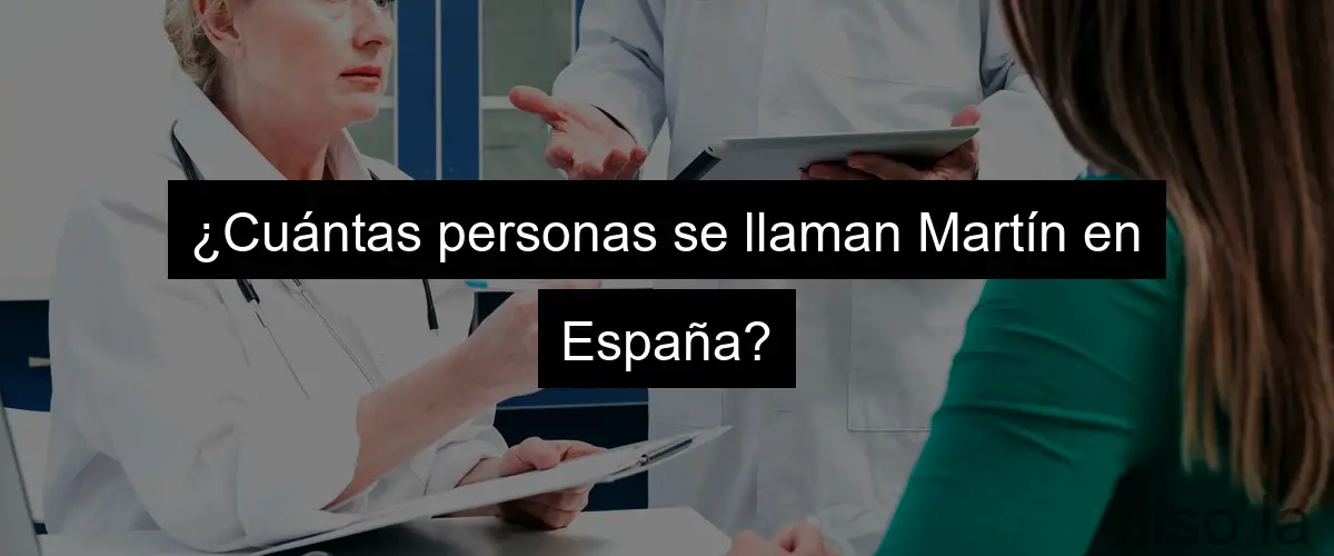 ¿Cuántas personas se llaman Martín en España?