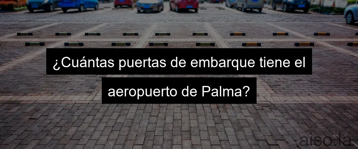 ¿Cuántas puertas de embarque tiene el aeropuerto de Palma?