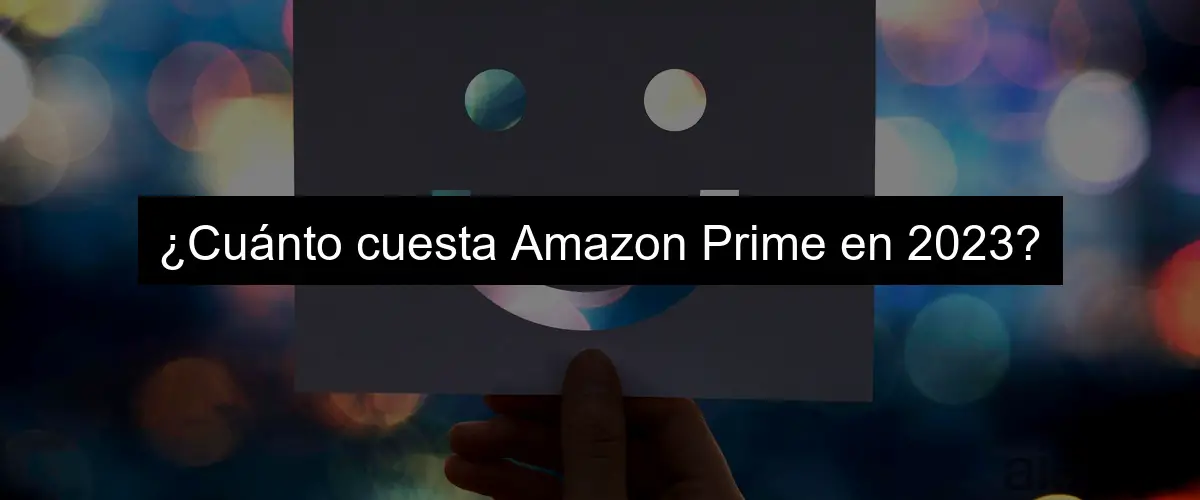 ¿Cuánto cuesta Amazon Prime en 2023?
