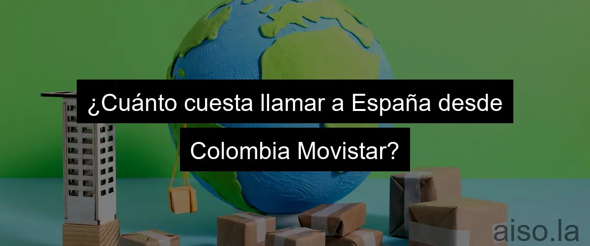 ¿Cuánto cuesta llamar a España desde Colombia Movistar?
