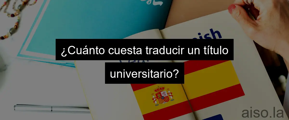 ¿Cuánto cuesta traducir un título universitario?