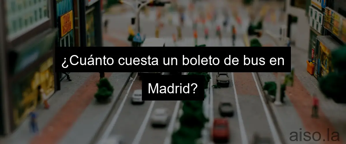 ¿Cuánto cuesta un boleto de bus en Madrid?