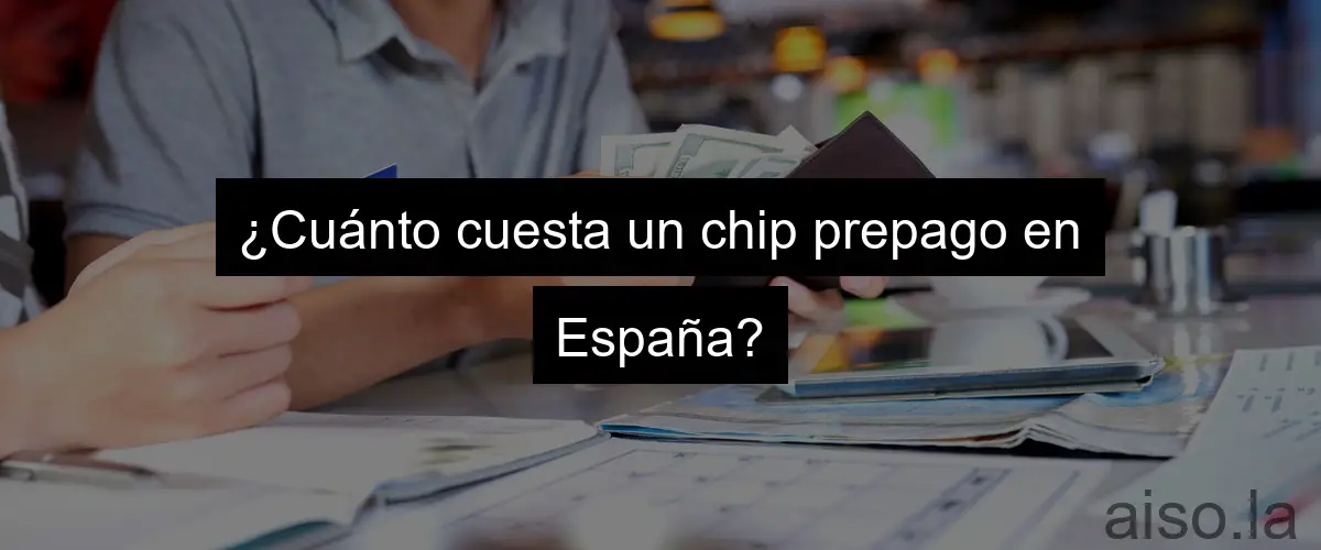 ¿Cuánto cuesta un chip prepago en España?