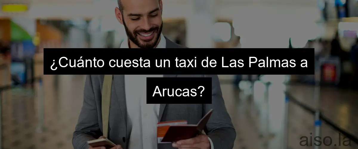 ¿Cuánto cuesta un taxi de Las Palmas a Arucas?