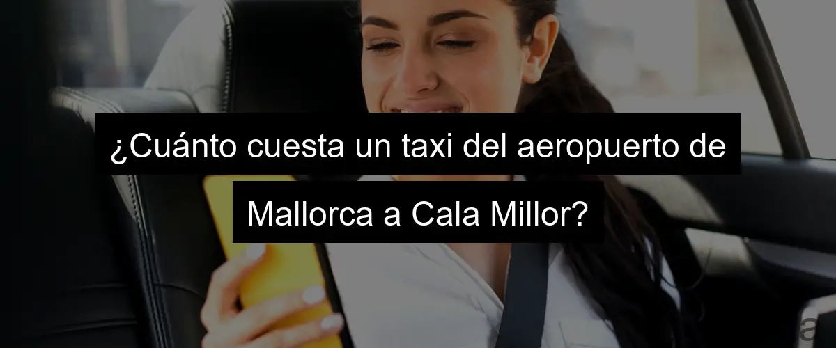 ¿Cuánto cuesta un taxi del aeropuerto de Mallorca a Cala Millor?