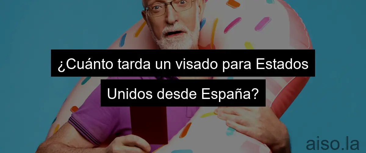 ¿Cuánto tarda un visado para Estados Unidos desde España?