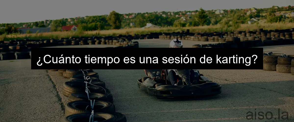 ¿Cuánto tiempo es una sesión de karting?