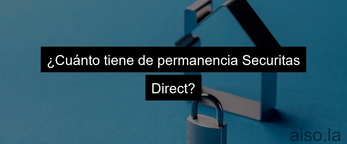 ¿Cuánto tiene de permanencia Securitas Direct?