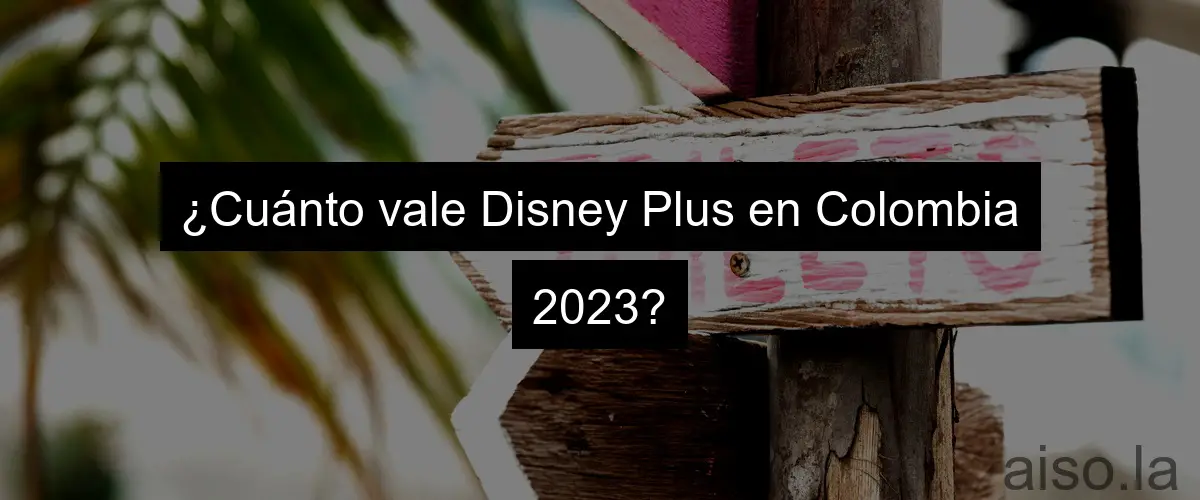 ¿Cuánto vale Disney Plus en Colombia 2023?