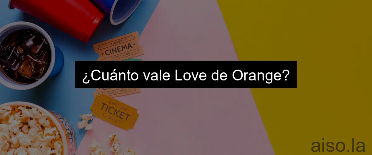 ¿Cuánto vale Love de Orange?
