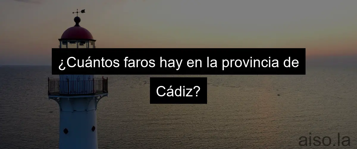 ¿Cuántos faros hay en la provincia de Cádiz?