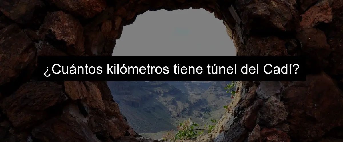 ¿Cuántos kilómetros tiene túnel del Cadí?