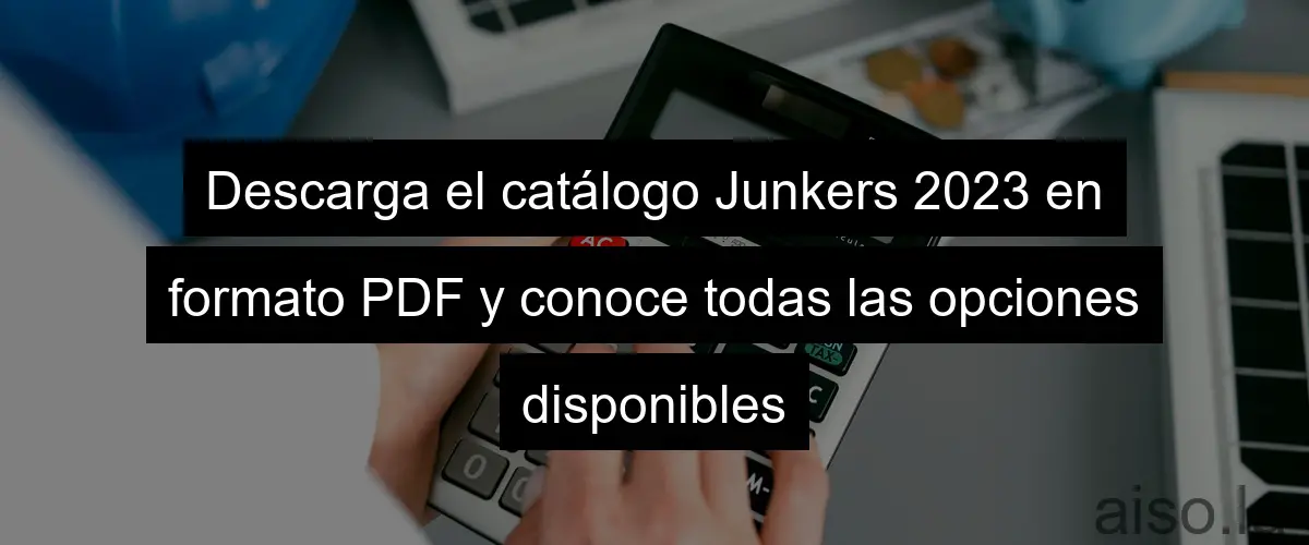 Descarga el catálogo Junkers 2023 en formato PDF y conoce todas las opciones disponibles