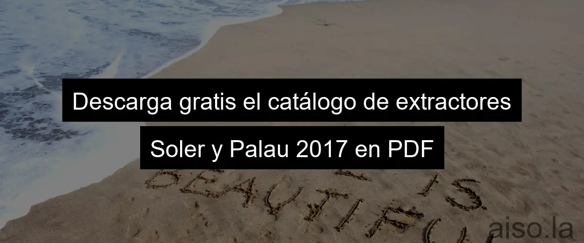 Descarga gratis el catálogo de extractores Soler y Palau 2017 en PDF