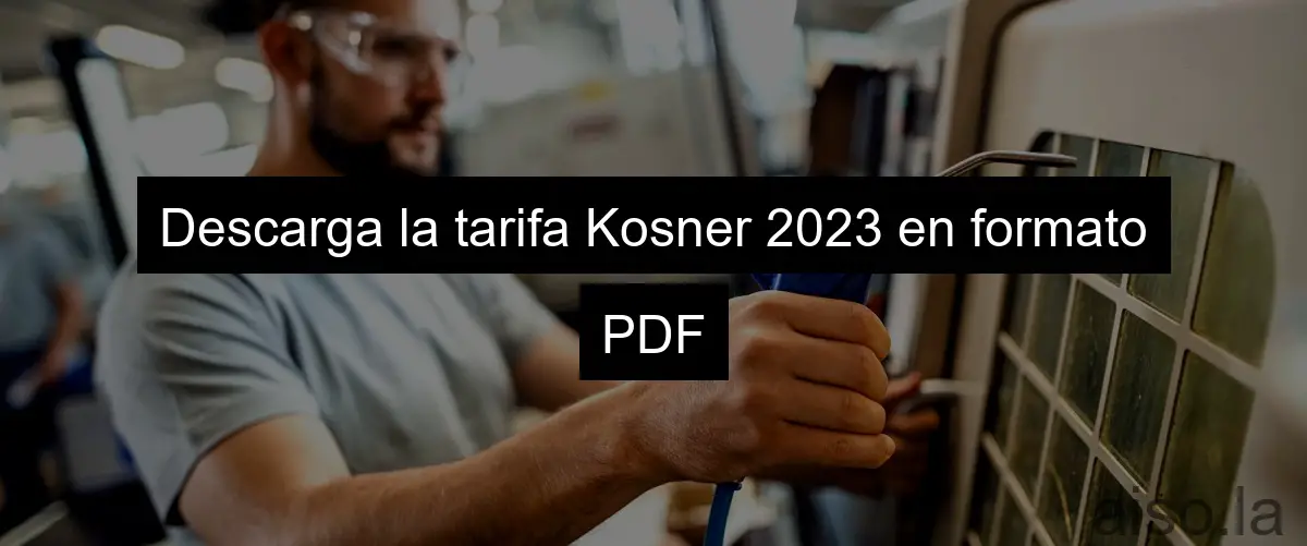 Descarga la tarifa Kosner 2023 en formato PDF