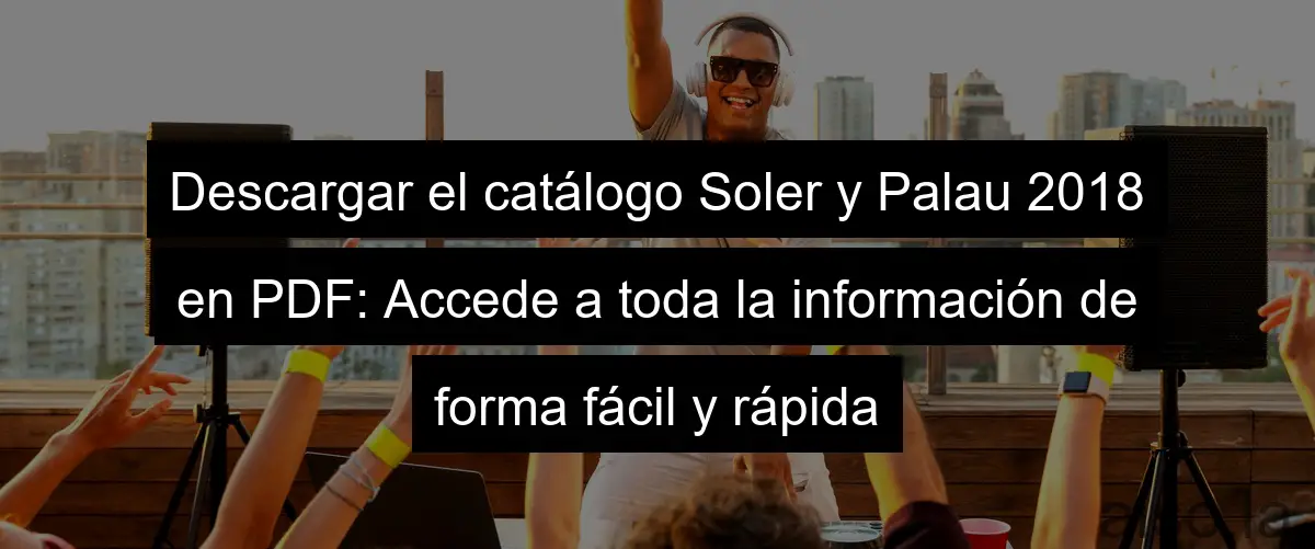 Descargar el catálogo Soler y Palau 2018 en PDF: Accede a toda la información de forma fácil y rápida