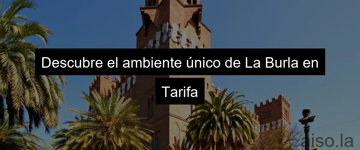 Descubre el ambiente único de La Burla en Tarifa
