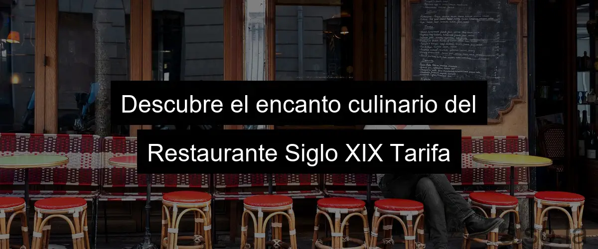 Descubre el encanto culinario del Restaurante Siglo XIX Tarifa