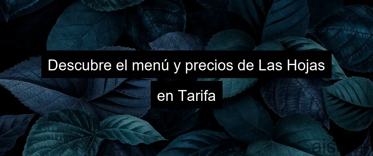 Descubre el menú y precios de Las Hojas en Tarifa