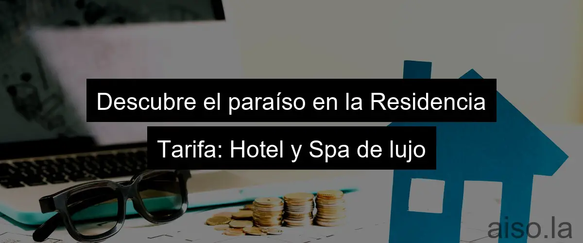 Descubre el paraíso en la Residencia Tarifa: Hotel y Spa de lujo
