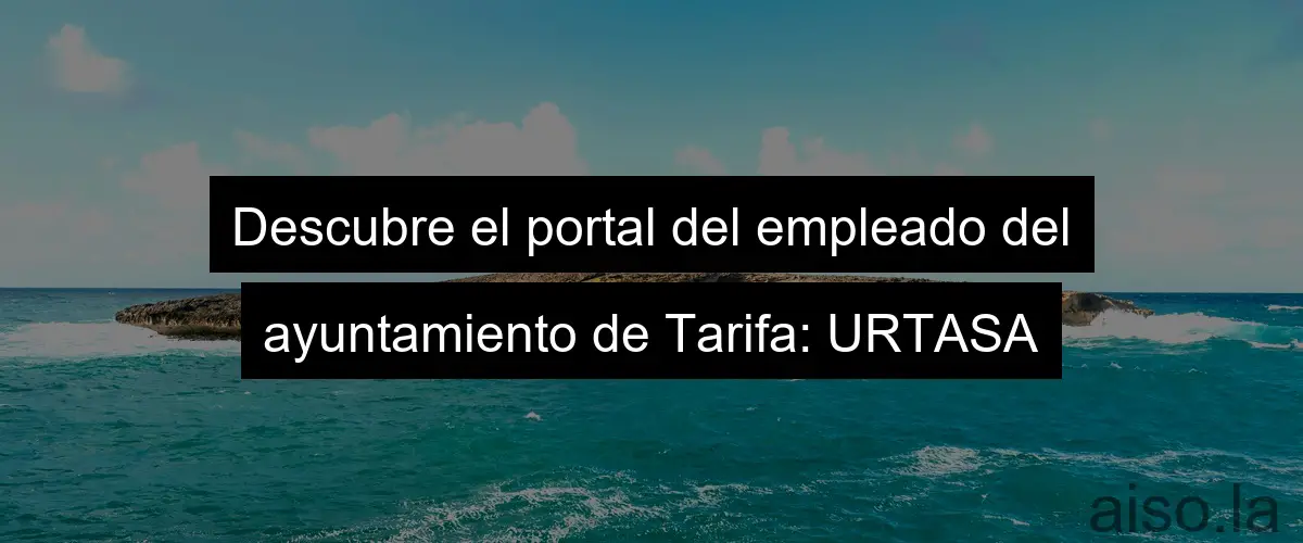 Descubre el portal del empleado del ayuntamiento de Tarifa: URTASA