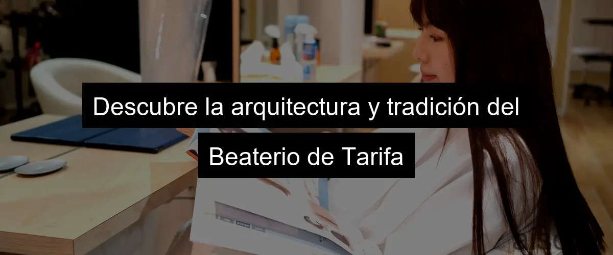 Descubre la arquitectura y tradición del Beaterio de Tarifa