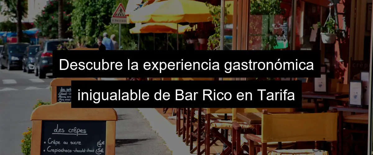 Descubre la experiencia gastronómica inigualable de Bar Rico en Tarifa
