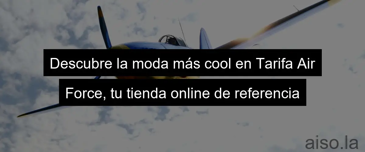 Descubre la moda más cool en Tarifa Air Force, tu tienda online de referencia