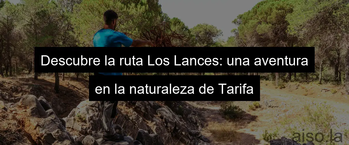 Descubre la ruta Los Lances: una aventura en la naturaleza de Tarifa