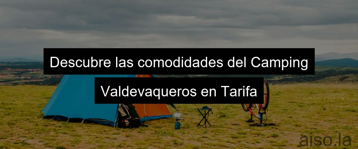 Descubre las comodidades del Camping Valdevaqueros en Tarifa