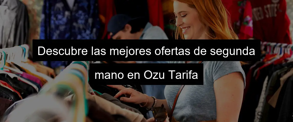 Descubre las mejores ofertas de segunda mano en Ozu Tarifa