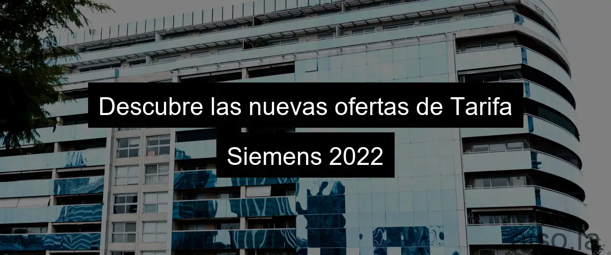 Descubre las nuevas ofertas de Tarifa Siemens 2022