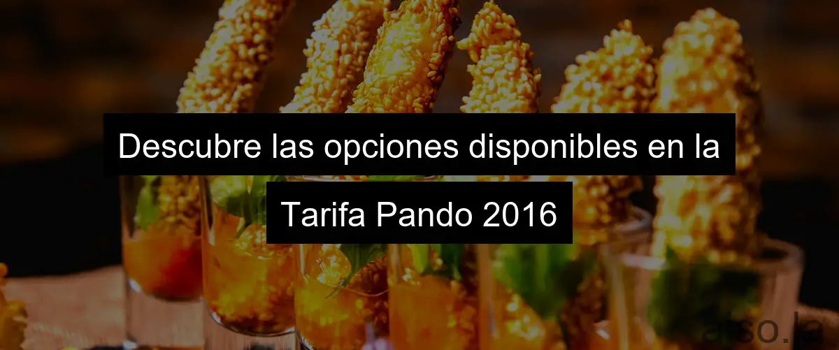 Descubre las opciones disponibles en la Tarifa Pando 2016