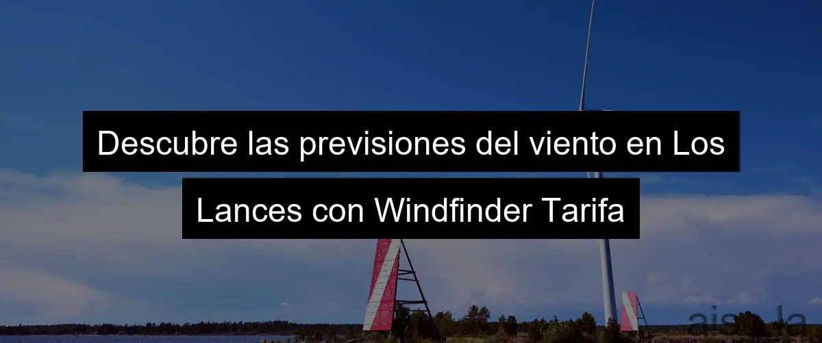 Descubre las previsiones del viento en Los Lances con Windfinder Tarifa