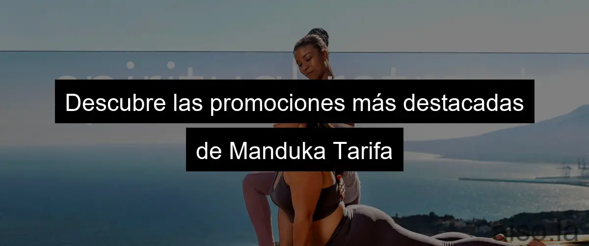 Descubre las promociones más destacadas de Manduka Tarifa