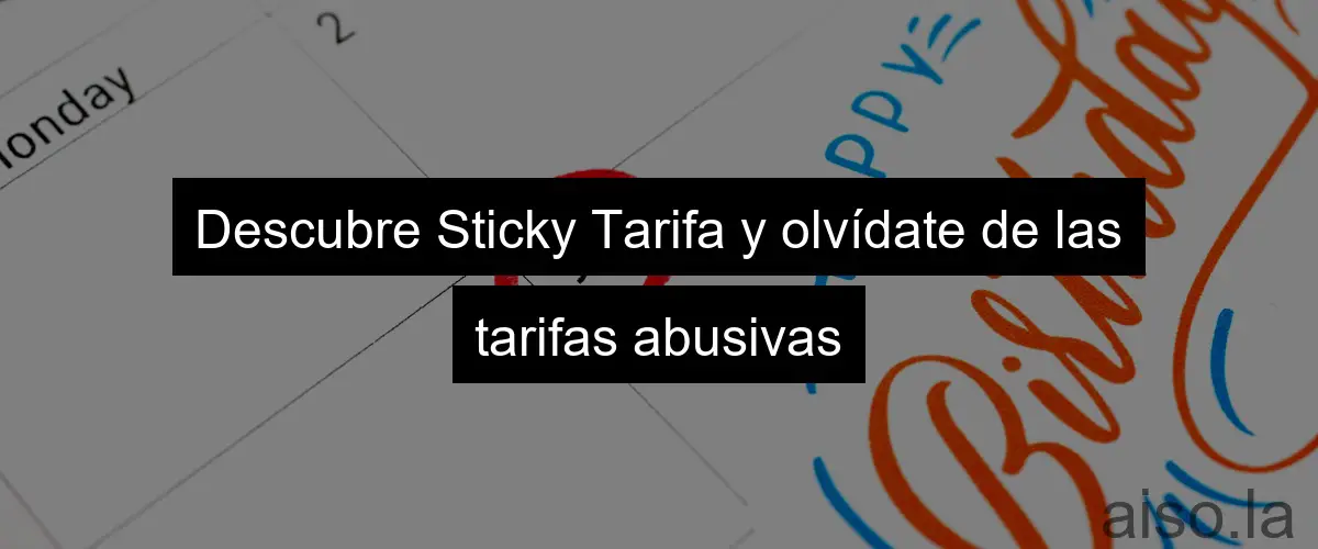 Descubre Sticky Tarifa y olvídate de las tarifas abusivas