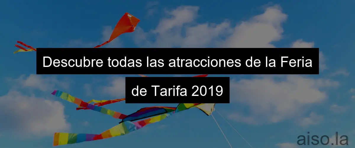 Descubre todas las atracciones de la Feria de Tarifa 2019
