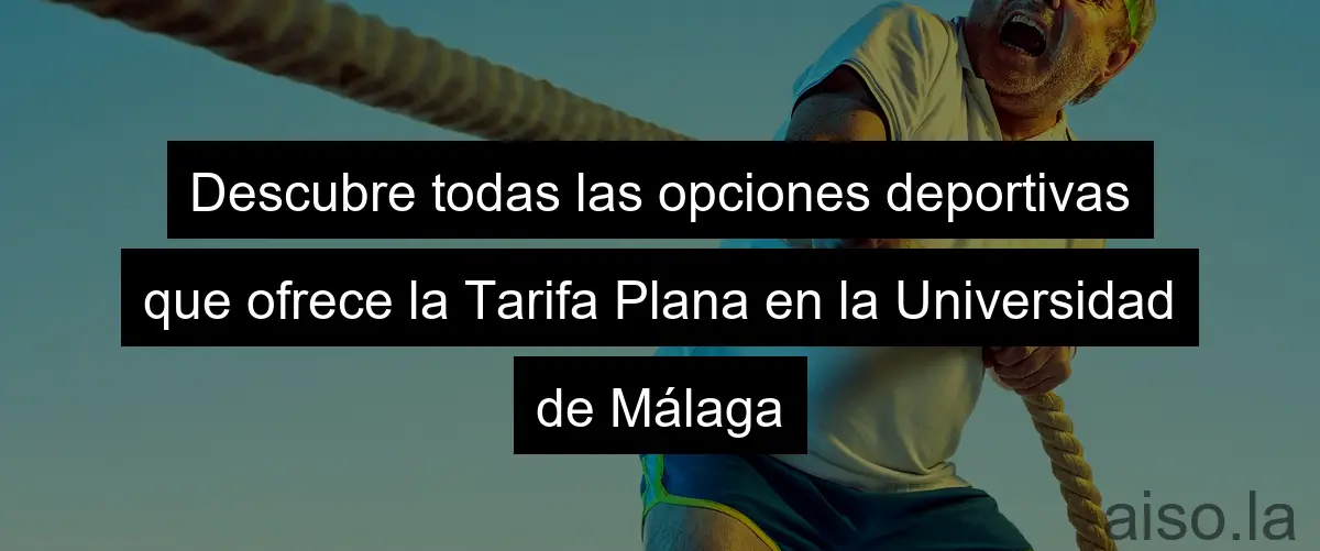 Descubre todas las opciones deportivas que ofrece la Tarifa Plana en la Universidad de Málaga