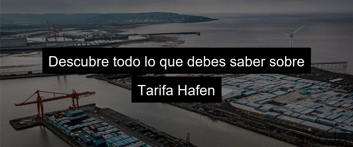 Descubre todo lo que debes saber sobre Tarifa Hafen