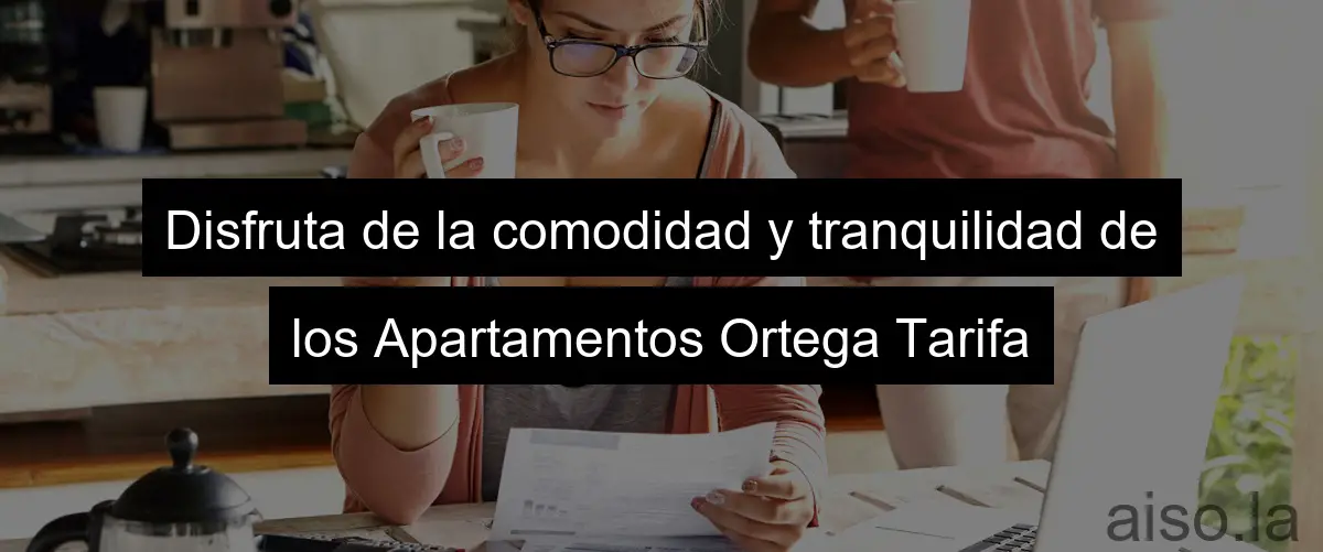 Disfruta de la comodidad y tranquilidad de los Apartamentos Ortega Tarifa