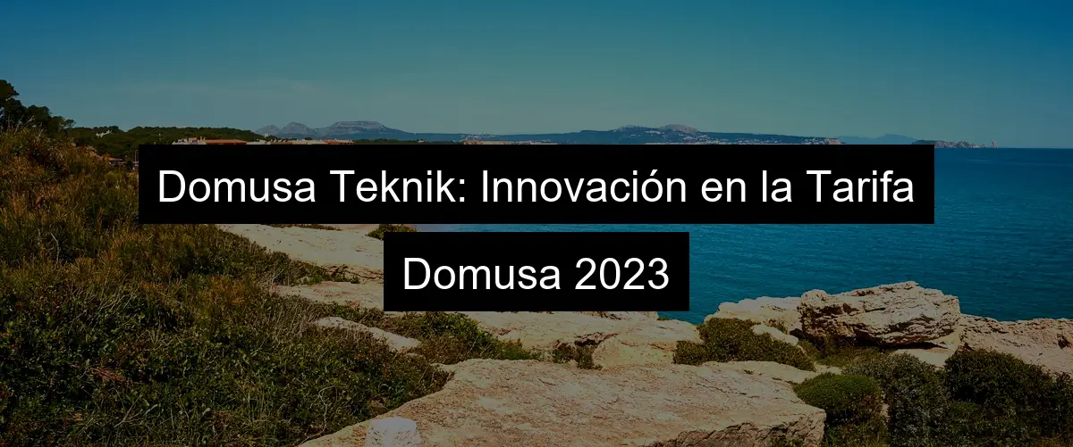 Domusa Teknik: Innovación en la Tarifa Domusa 2023