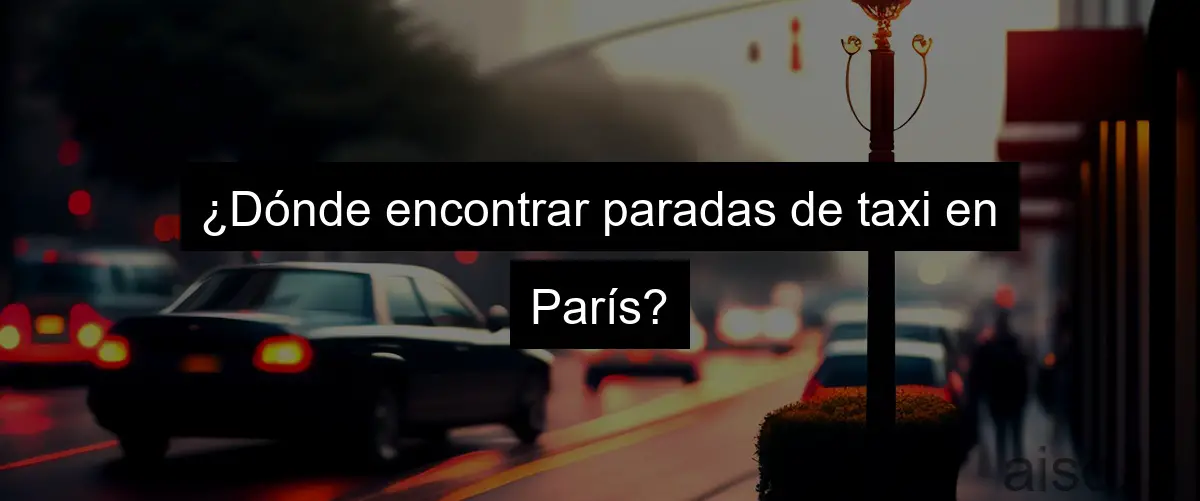 ¿Dónde encontrar paradas de taxi en París?