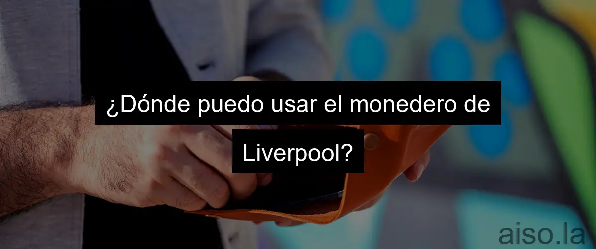 ¿Dónde puedo usar el monedero de Liverpool?