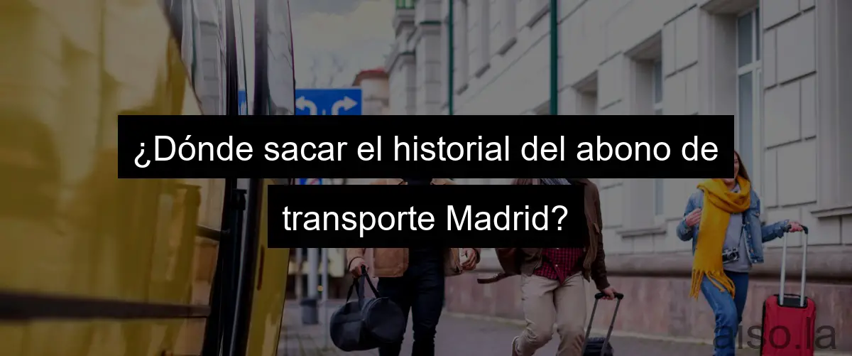 ¿Dónde sacar el historial del abono de transporte Madrid?