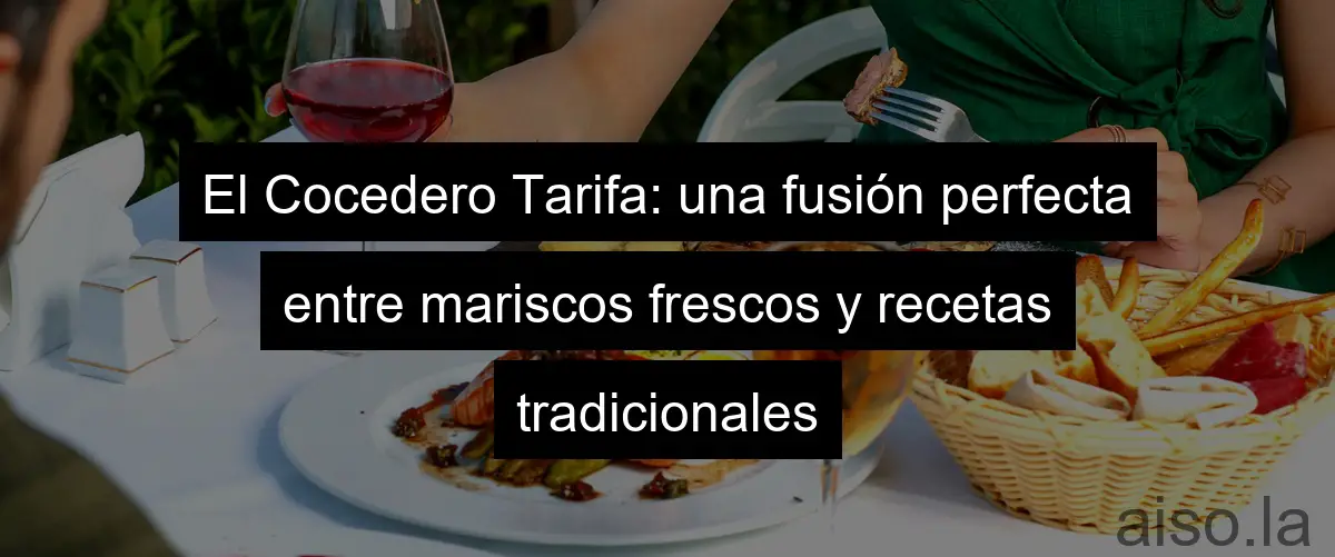 El Cocedero Tarifa: una fusión perfecta entre mariscos frescos y recetas tradicionales