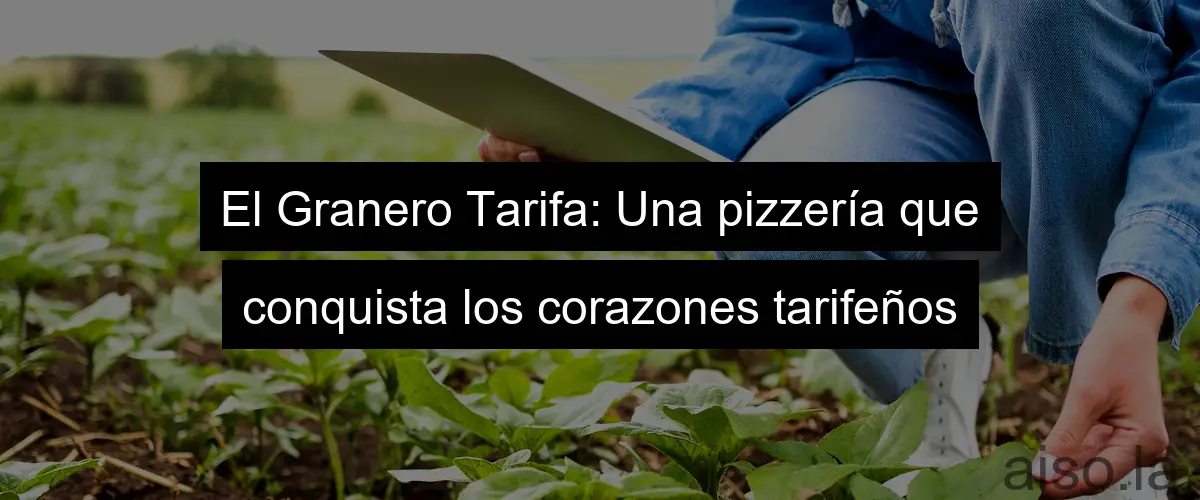 El Granero Tarifa: Una pizzería que conquista los corazones tarifeños
