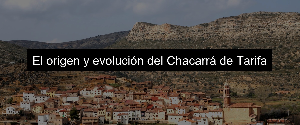 El origen y evolución del Chacarrá de Tarifa