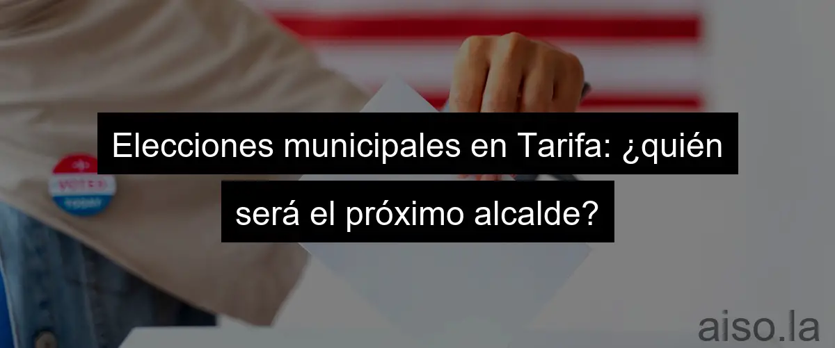 Elecciones municipales en Tarifa: ¿quién será el próximo alcalde?