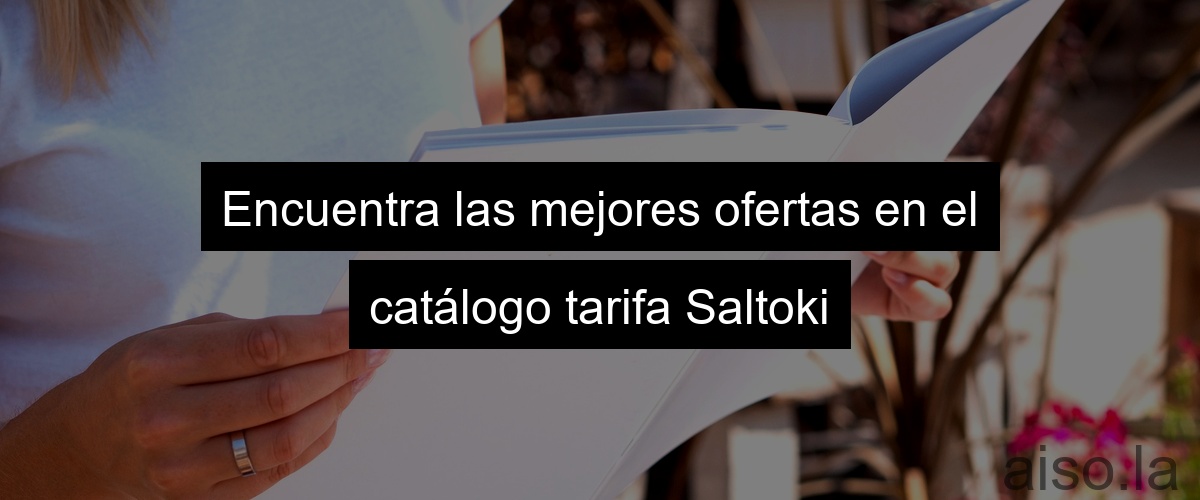 Encuentra las mejores ofertas en el catálogo tarifa Saltoki