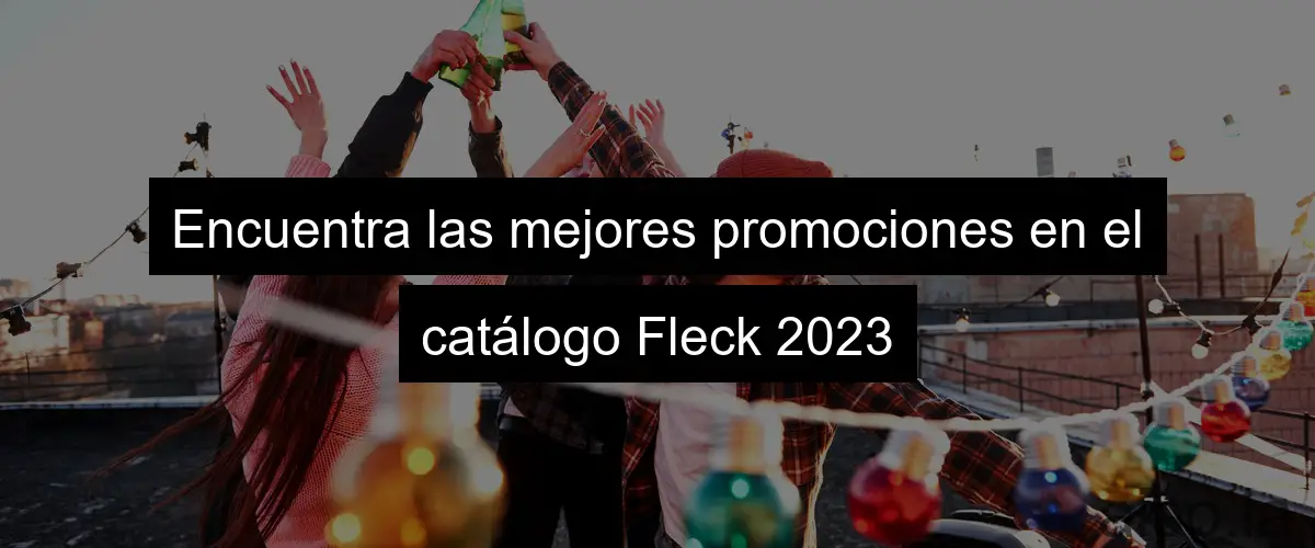 Encuentra las mejores promociones en el catálogo Fleck 2023